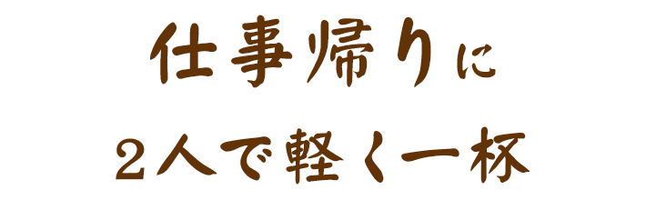 仕事帰りに2人で軽く一杯